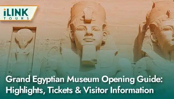 Grand Egyptian Museum Opening Guide Highlights Tickets & Visitor Information