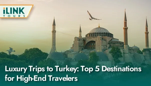 Luxury Trips to Turkey Top 5 Destinations for High End Travelers